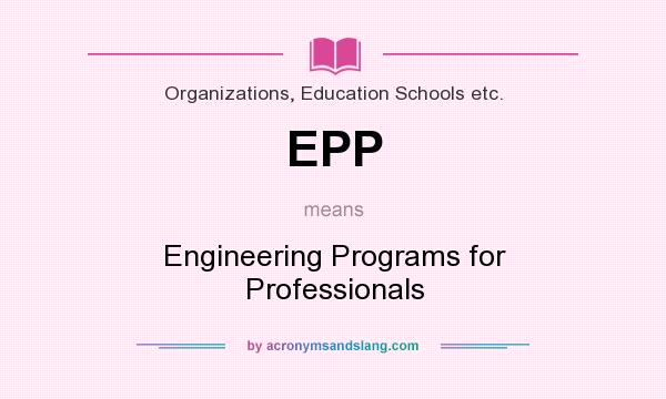 What does EPP mean? It stands for Engineering Programs for Professionals