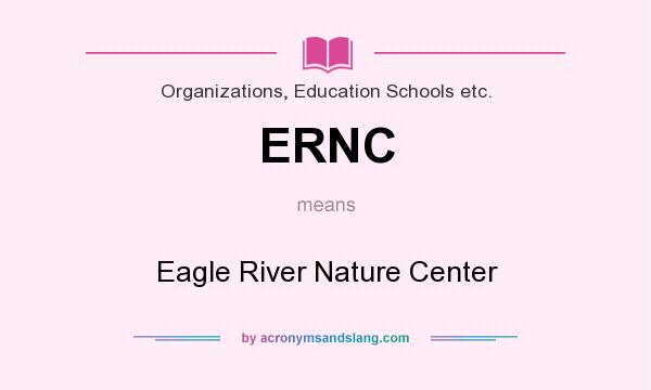 What does ERNC mean? It stands for Eagle River Nature Center