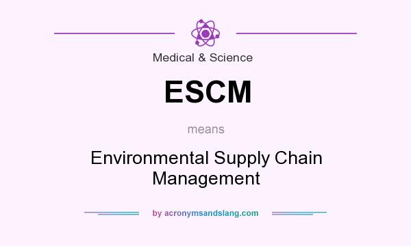 What does ESCM mean? It stands for Environmental Supply Chain Management