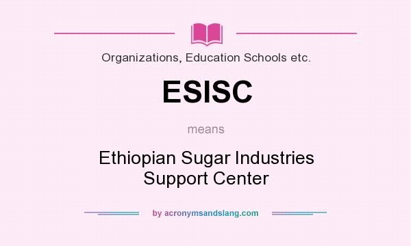 What does ESISC mean? It stands for Ethiopian Sugar Industries Support Center