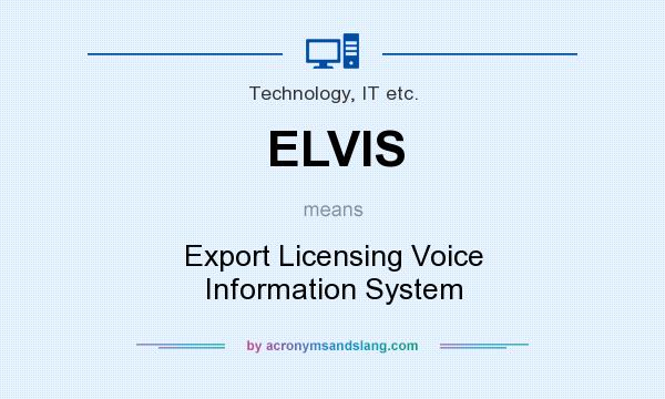 What does ELVIS mean? It stands for Export Licensing Voice Information System