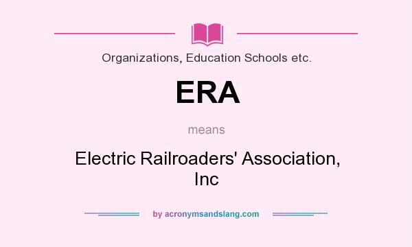 What does ERA mean? It stands for Electric Railroaders` Association, Inc
