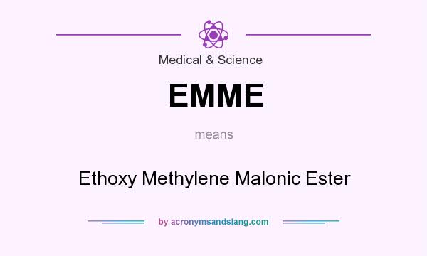 What does EMME mean? It stands for Ethoxy Methylene Malonic Ester