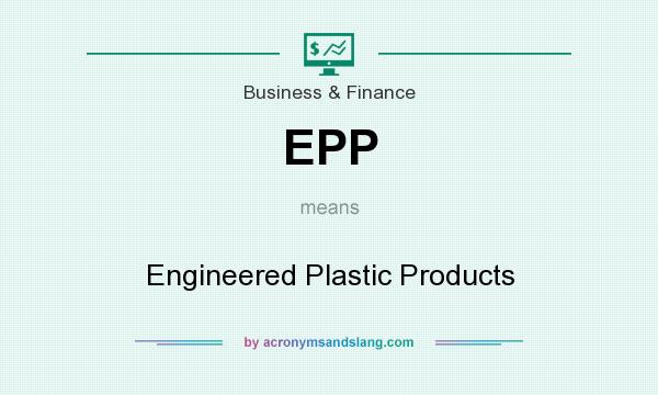 What does EPP mean? It stands for Engineered Plastic Products