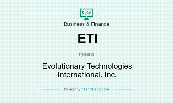What does ETI mean? It stands for Evolutionary Technologies International, Inc.