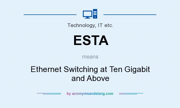 What does ESTA mean? It stands for Ethernet Switching at Ten Gigabit and Above