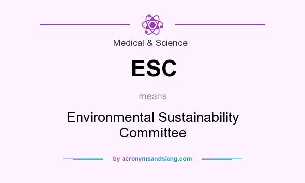 What does ESC mean? It stands for Environmental Sustainability Committee