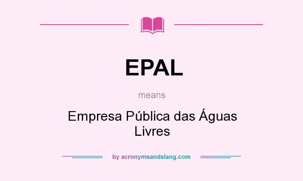 What does EPAL mean? It stands for Empresa Pública das Águas Livres
