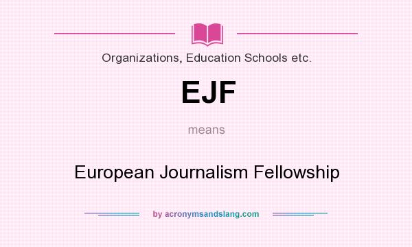 What does EJF mean? It stands for European Journalism Fellowship