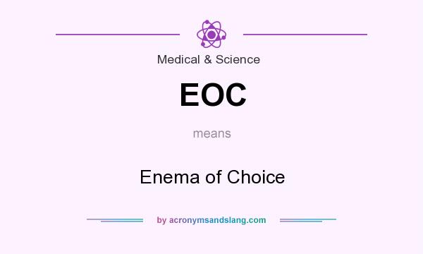 What does EOC mean? It stands for Enema of Choice