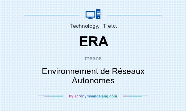 What does ERA mean? It stands for Environnement de Réseaux Autonomes