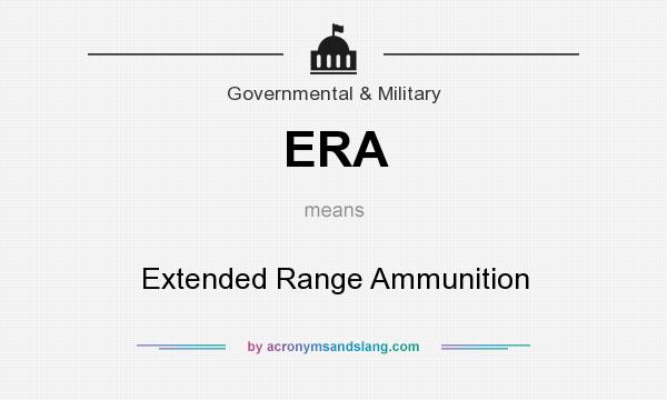 What does ERA mean? It stands for Extended Range Ammunition