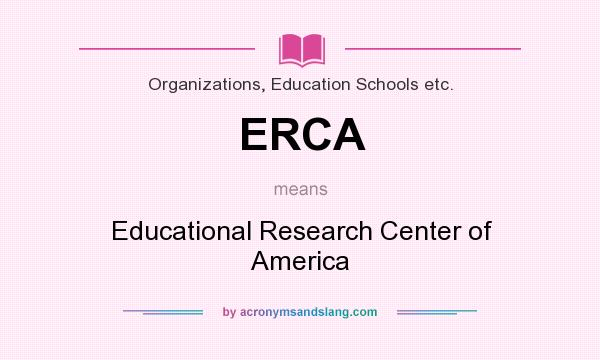 What does ERCA mean? It stands for Educational Research Center of America