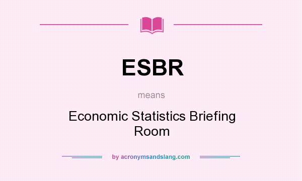 What does ESBR mean? It stands for Economic Statistics Briefing Room