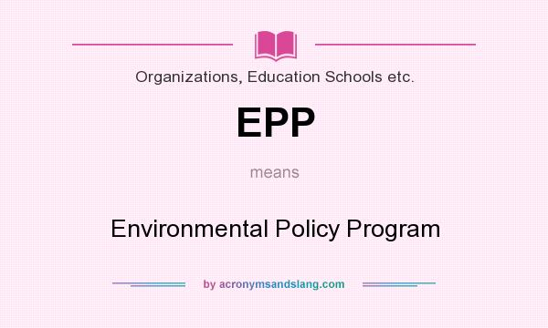What does EPP mean? It stands for Environmental Policy Program