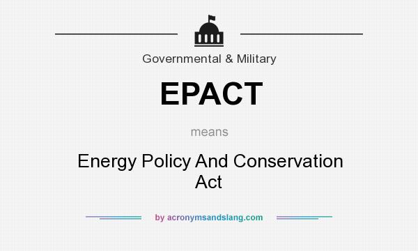 What does EPACT mean? It stands for Energy Policy And Conservation Act