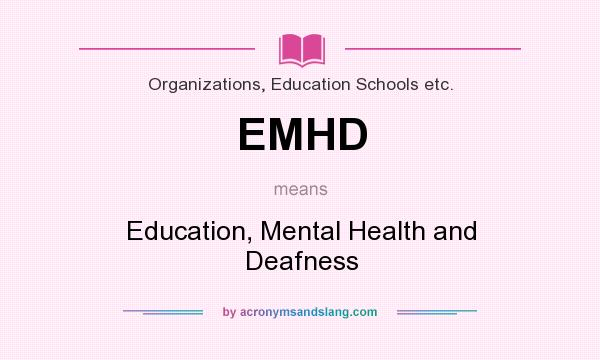 What does EMHD mean? It stands for Education, Mental Health and Deafness
