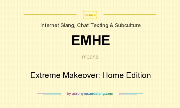 What does EMHE mean? It stands for Extreme Makeover: Home Edition