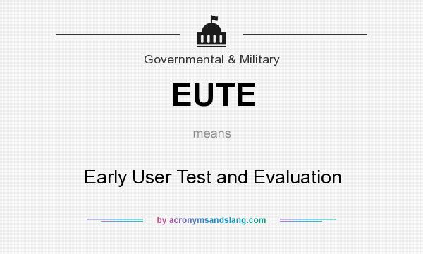 What does EUTE mean? It stands for Early User Test and Evaluation