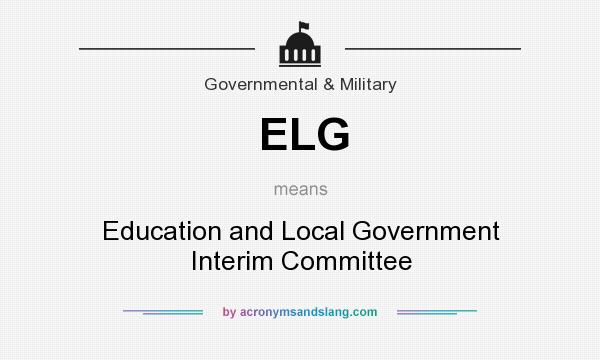 What does ELG mean? It stands for Education and Local Government Interim Committee