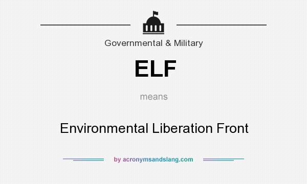 What does ELF mean? It stands for Environmental Liberation Front