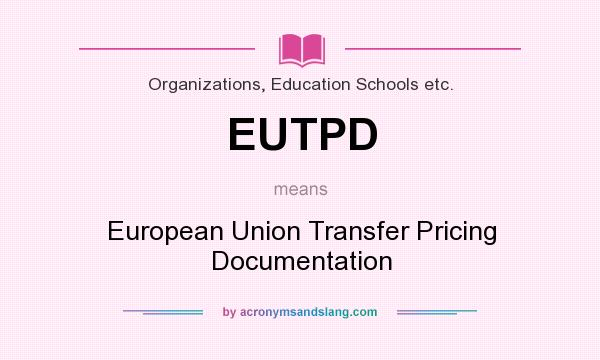 What does EUTPD mean? It stands for European Union Transfer Pricing Documentation