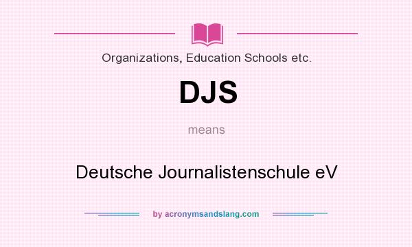 What does DJS mean? It stands for Deutsche Journalistenschule eV