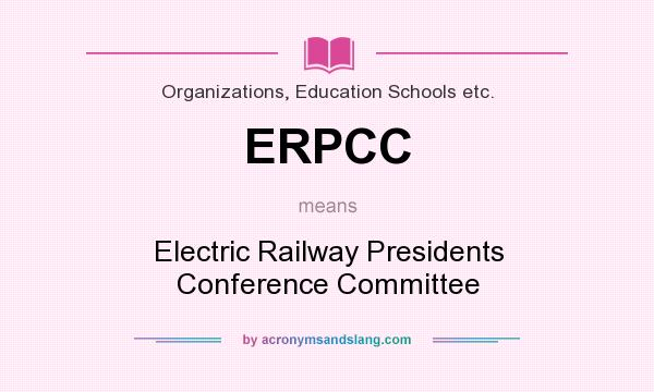 What does ERPCC mean? It stands for Electric Railway Presidents Conference Committee