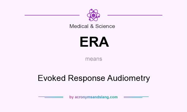 What does ERA mean? It stands for Evoked Response Audiometry