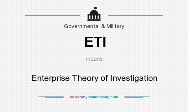 What does ETI mean? It stands for Enterprise Theory of Investigation
