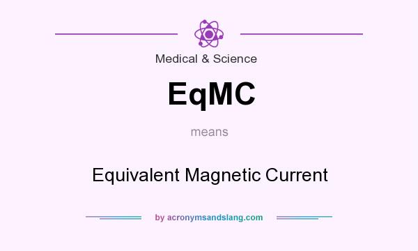 What does EqMC mean? It stands for Equivalent Magnetic Current
