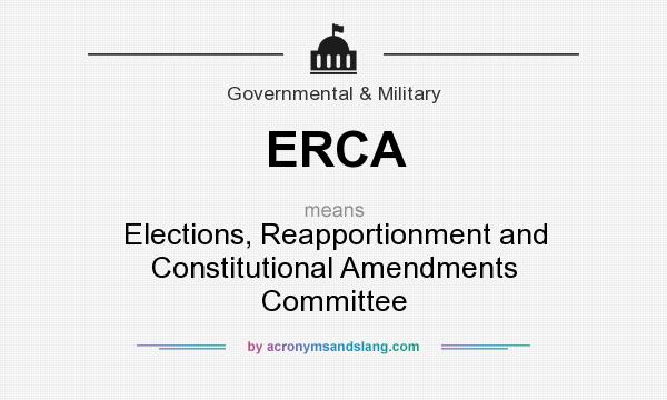 What does ERCA mean? It stands for Elections, Reapportionment and Constitutional Amendments Committee