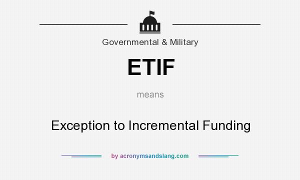 What does ETIF mean? It stands for Exception to Incremental Funding