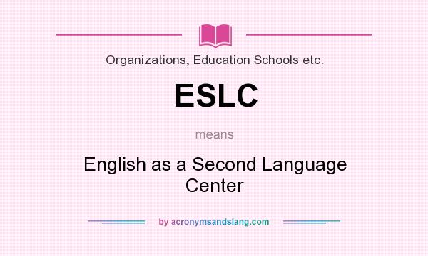 What does ESLC mean? It stands for English as a Second Language Center