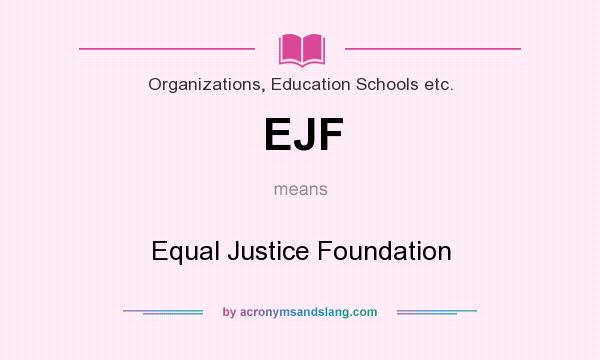 What does EJF mean? It stands for Equal Justice Foundation