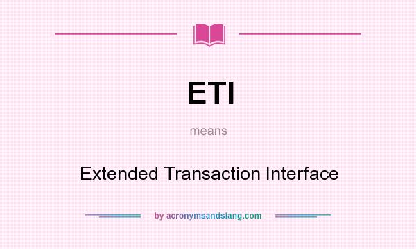 What does ETI mean? It stands for Extended Transaction Interface