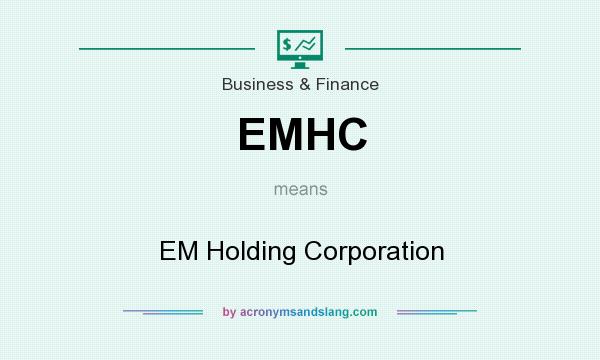 What does EMHC mean? It stands for EM Holding Corporation