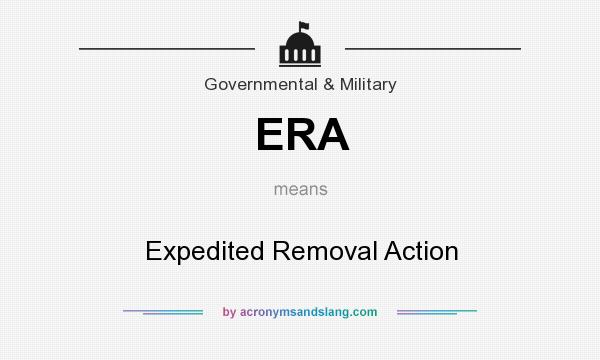 What does ERA mean? It stands for Expedited Removal Action