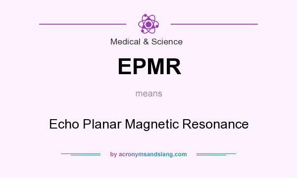 What does EPMR mean? It stands for Echo Planar Magnetic Resonance