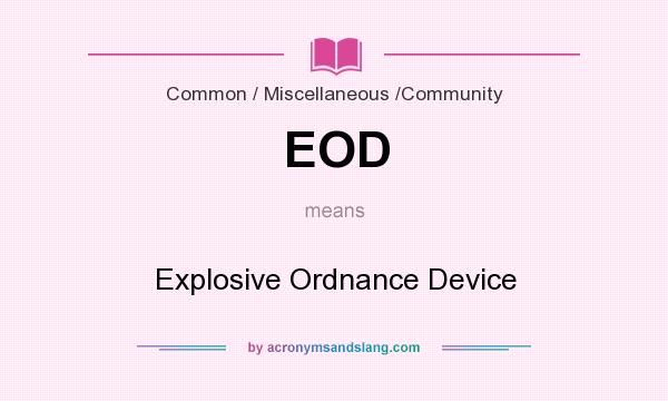 What does EOD mean? It stands for Explosive Ordnance Device