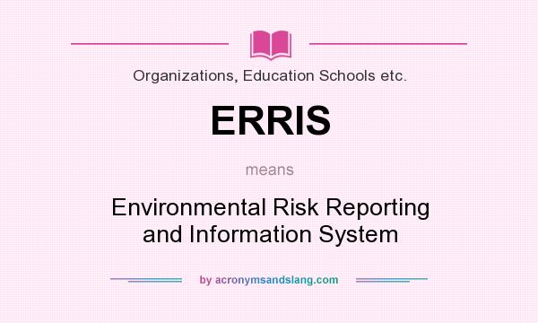 What does ERRIS mean? It stands for Environmental Risk Reporting and Information System