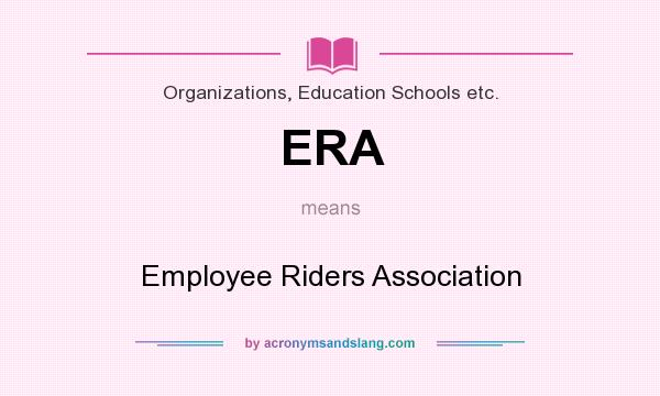 What does ERA mean? It stands for Employee Riders Association