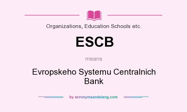 What does ESCB mean? It stands for Evropskeho Systemu Centralnich Bank