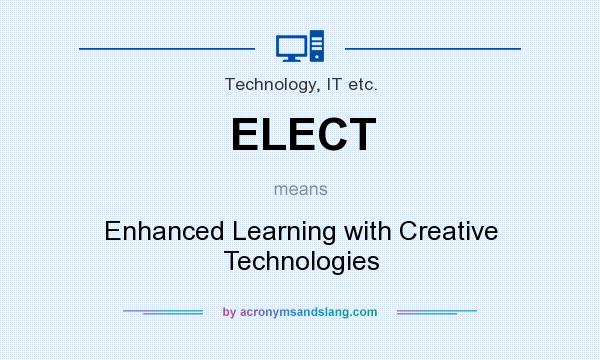 What does ELECT mean? It stands for Enhanced Learning with Creative Technologies