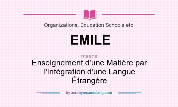 What does EMILE mean? It stands for Enseignement d`une Matière par l`Intégration d`une Langue Étrangère