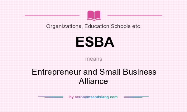 What does ESBA mean? It stands for Entrepreneur and Small Business Alliance