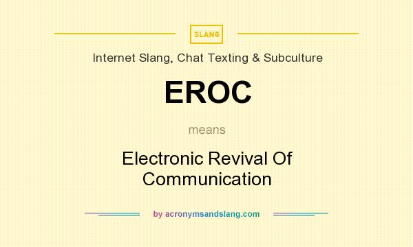 What does EROC mean? It stands for Electronic Revival Of Communication