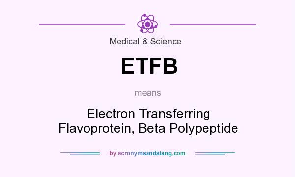 What does ETFB mean? It stands for Electron Transferring Flavoprotein, Beta Polypeptide