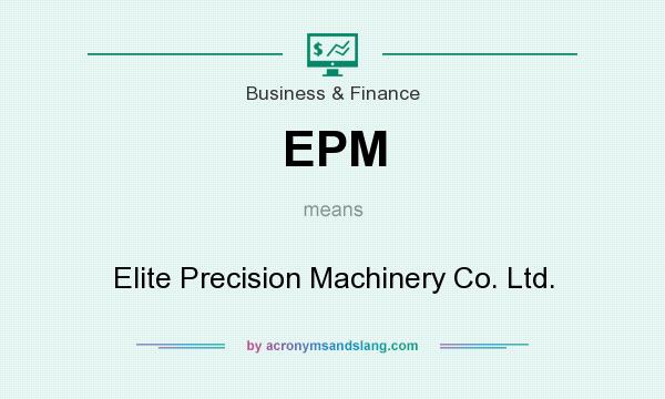 What does EPM mean? It stands for Elite Precision Machinery Co. Ltd.