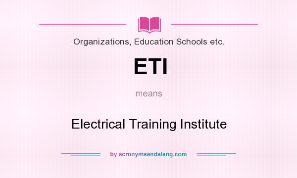 What does ETI mean? It stands for Electrical Training Institute